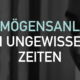Vermögensanlage in ungewissen Zeiten